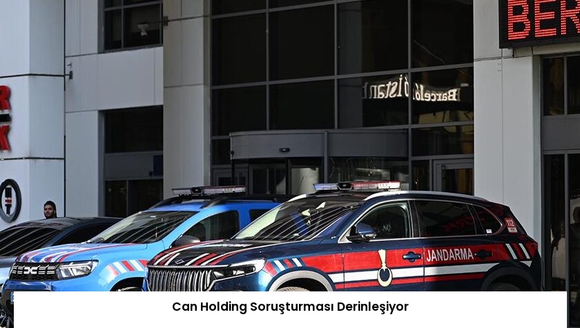 Can Holding Soruşturması Derinleşiyor