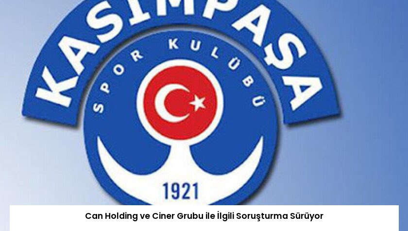 Can Holding ve Ciner Grubu ile İlgili Soruşturma Sürüyor