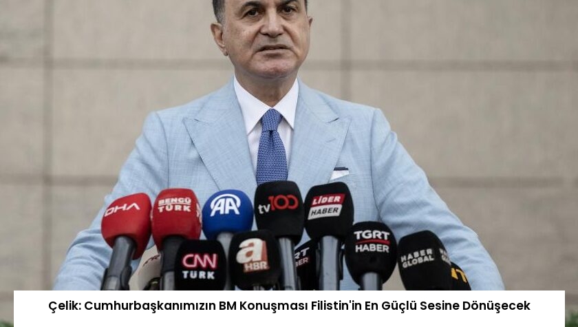 Çelik: Cumhurbaşkanımızın BM Konuşması Filistin’in En Güçlü Sesine Dönüşecek