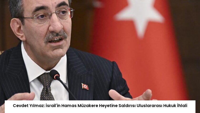 Cevdet Yılmaz: İsrail’in Hamas Müzakere Heyetine Saldırısı Uluslararası Hukuk İhlali