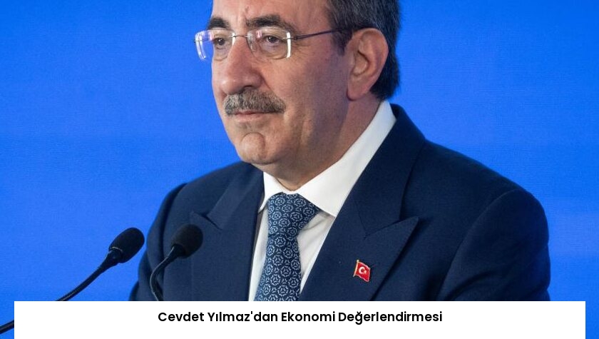Cevdet Yılmaz’dan Ekonomi Değerlendirmesi