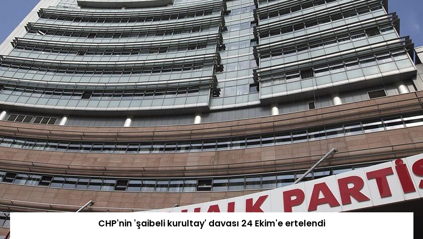 CHP’nin ‘şaibeli kurultay’ davası 24 Ekim’e ertelendi