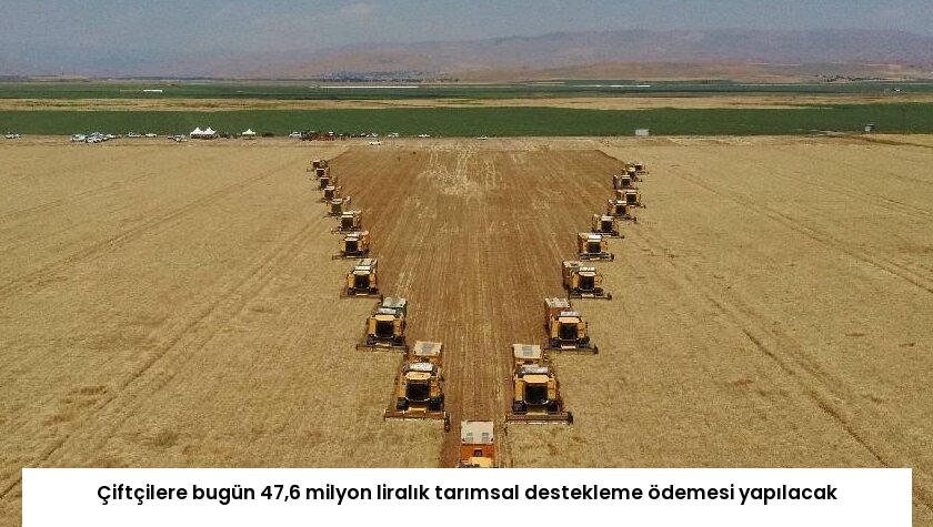 Çiftçilere bugün 47,6 milyon liralık tarımsal destekleme ödemesi yapılacak