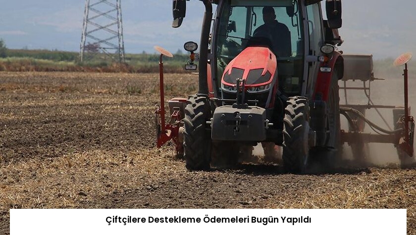 Çiftçilere Destekleme Ödemeleri Bugün Yapıldı