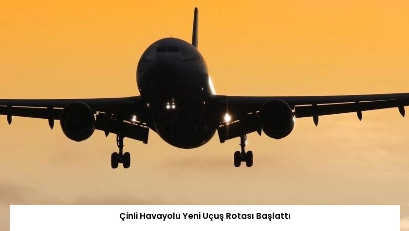 Çinli Havayolu Yeni Uçuş Rotası Başlattı