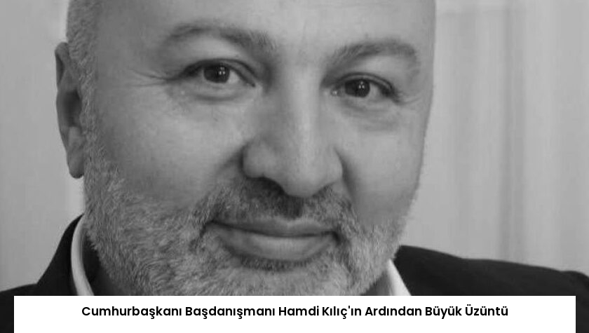 Cumhurbaşkanı Başdanışmanı Hamdi Kılıç’ın Ardından Büyük Üzüntü