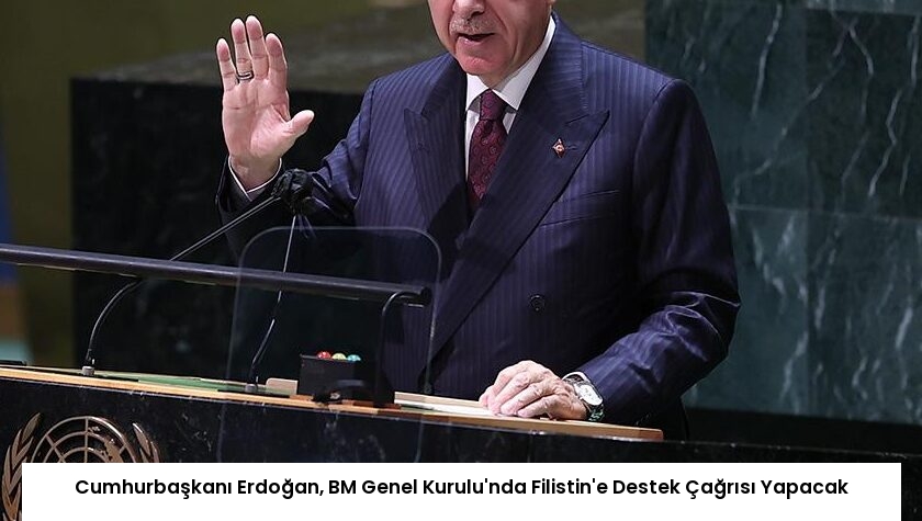 Cumhurbaşkanı Erdoğan, BM Genel Kurulu’nda Filistin’e Destek Çağrısı Yapacak