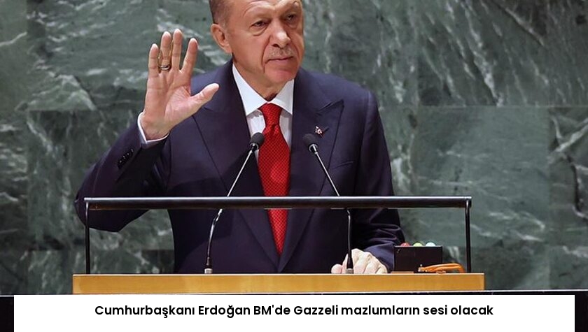 Cumhurbaşkanı Erdoğan BM’de Gazzeli mazlumların sesi olacak