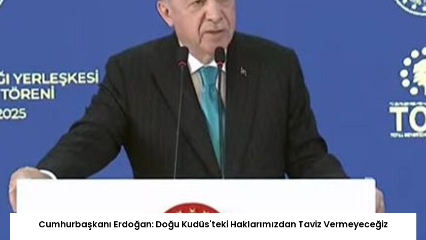 Cumhurbaşkanı Erdoğan: Doğu Kudüs’teki Haklarımızdan Taviz Vermeyeceğiz