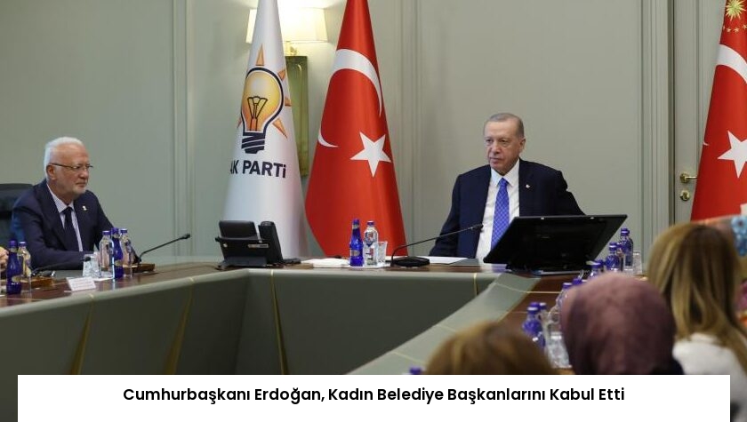 Cumhurbaşkanı Erdoğan, Kadın Belediye Başkanlarını Kabul Etti