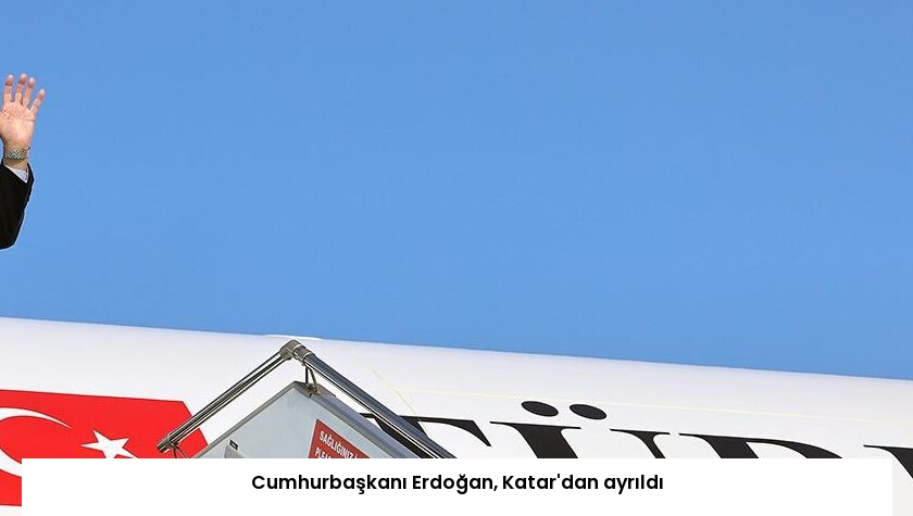 Cumhurbaşkanı Erdoğan, Katar’dan ayrıldı