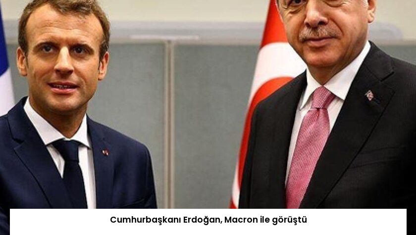 Cumhurbaşkanı Erdoğan, Macron ile görüştü