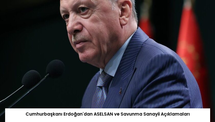 Cumhurbaşkanı Erdoğan’dan ASELSAN ve Savunma Sanayii Açıklamaları