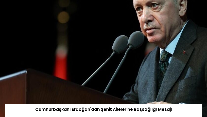 Cumhurbaşkanı Erdoğan’dan Şehit Ailelerine Başsağlığı Mesajı