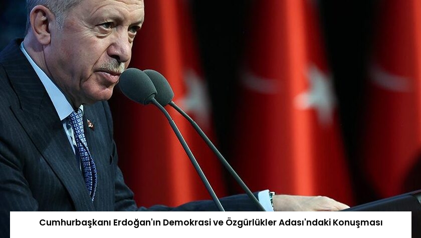 Cumhurbaşkanı Erdoğan’ın Demokrasi ve Özgürlükler Adası’ndaki Konuşması