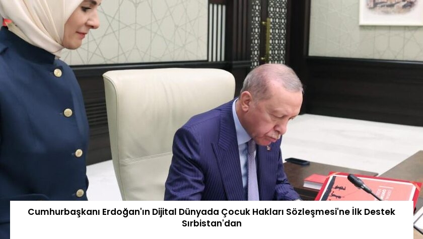 Cumhurbaşkanı Erdoğan’ın Dijital Dünyada Çocuk Hakları Sözleşmesi’ne İlk Destek Sırbistan’dan
