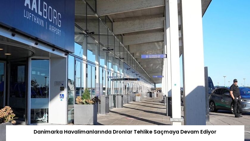 Danimarka Havalimanlarında Dronlar Tehlike Saçmaya Devam Ediyor