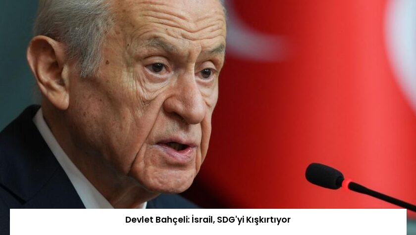Devlet Bahçeli: İsrail, SDG’yi Kışkırtıyor
