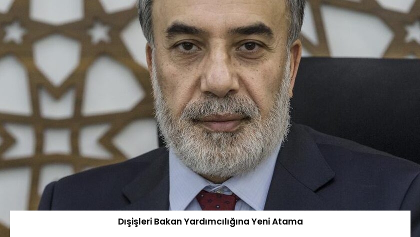 Dışişleri Bakan Yardımcılığına Yeni Atama
