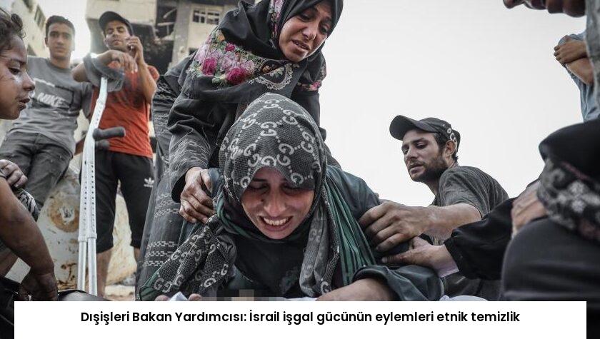 Dışişleri Bakan Yardımcısı: İsrail işgal gücünün eylemleri etnik temizlik
