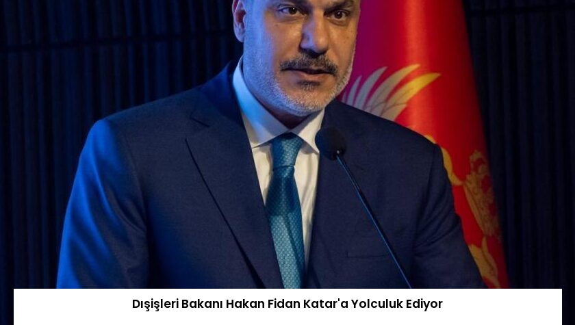 Dışişleri Bakanı Hakan Fidan Katar’a Yolculuk Ediyor
