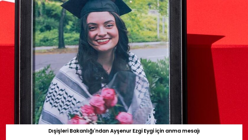 Dışişleri Bakanlığı’ndan Ayşenur Ezgi Eygi için anma mesajı