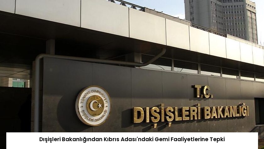 Dışişleri Bakanlığından Kıbrıs Adası’ndaki Gemi Faaliyetlerine Tepki