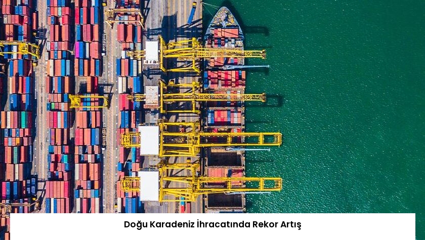 Doğu Karadeniz İhracatında Rekor Artış