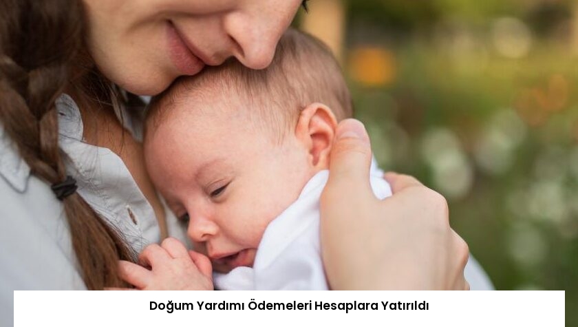 Doğum Yardımı Ödemeleri Hesaplara Yatırıldı