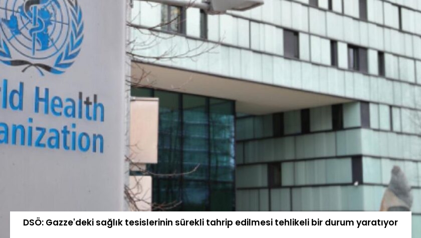 DSÖ: Gazze’deki sağlık tesislerinin sürekli tahrip edilmesi tehlikeli bir durum yaratıyor
