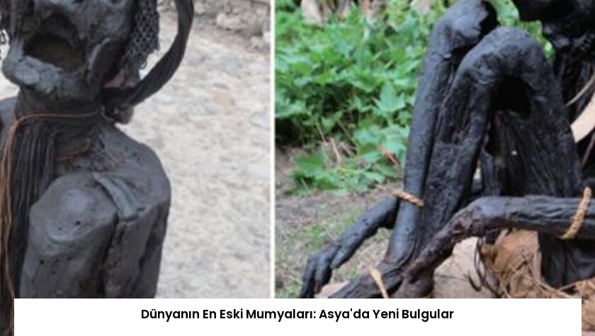 Dünyanın En Eski Mumyaları: Asya’da Yeni Bulgular