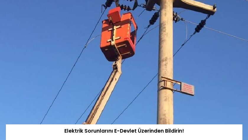 Elektrik Sorunlarını E-Devlet Üzerinden Bildirin!
