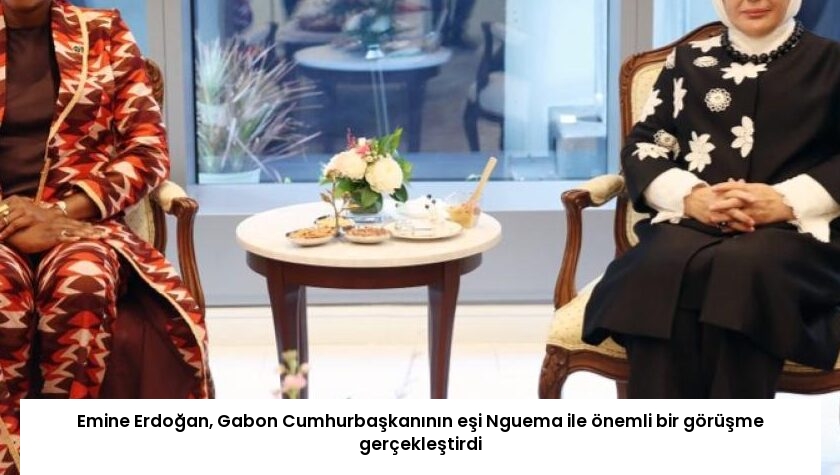 Emine Erdoğan, Gabon Cumhurbaşkanının eşi Nguema ile önemli bir görüşme gerçekleştirdi
