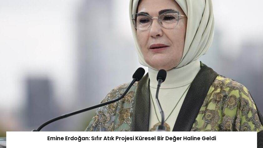 Emine Erdoğan: Sıfır Atık Projesi Küresel Bir Değer Haline Geldi