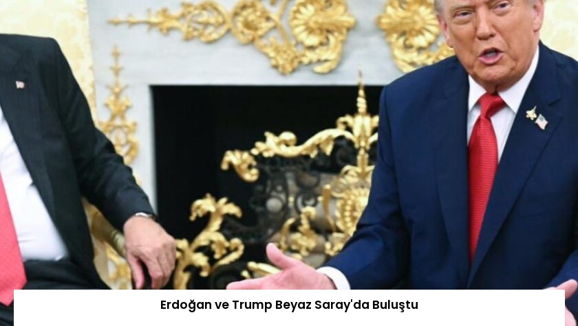 Erdoğan ve Trump Beyaz Saray’da Buluştu