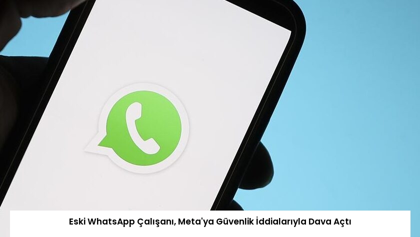 Eski WhatsApp Çalışanı, Meta’ya Güvenlik İddialarıyla Dava Açtı