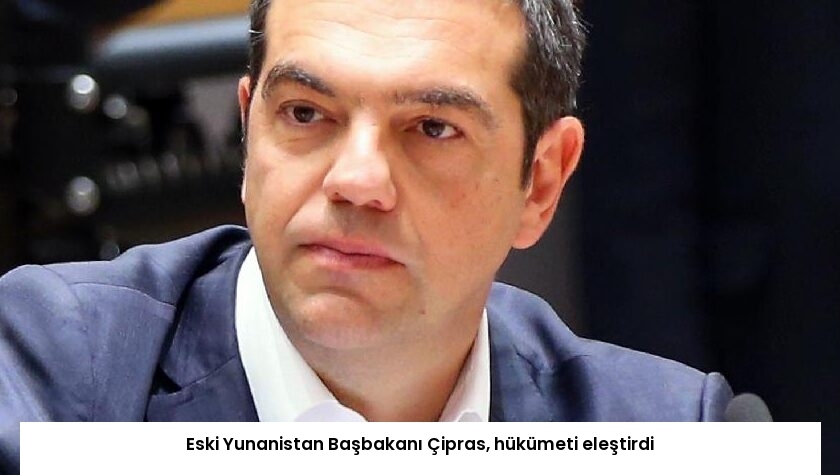 Eski Yunanistan Başbakanı Çipras, hükümeti eleştirdi
