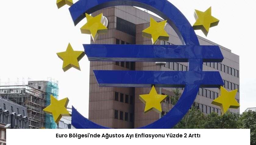 Euro Bölgesi’nde Ağustos Ayı Enflasyonu Yüzde 2 Arttı