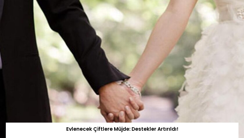 Evlenecek Çiftlere Müjde: Destekler Artırıldı!