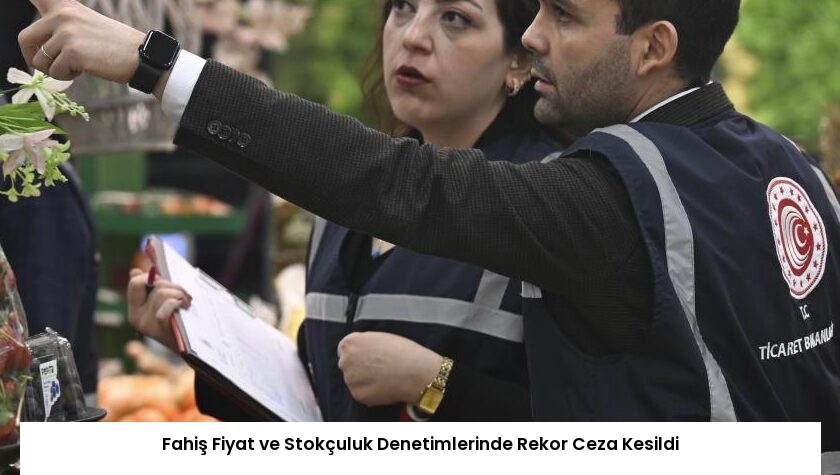 Fahiş Fiyat ve Stokçuluk Denetimlerinde Rekor Ceza Kesildi