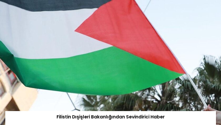 Filistin Dışişleri Bakanlığından Sevindirici Haber