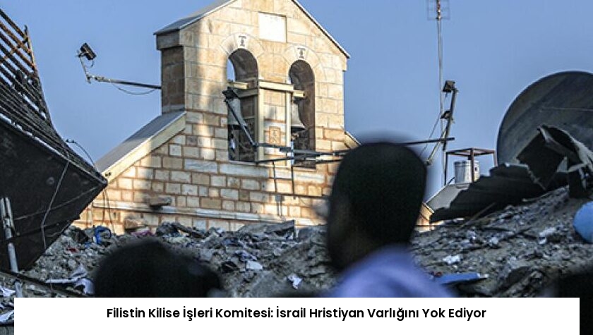 Filistin Kilise İşleri Komitesi: İsrail Hristiyan Varlığını Yok Ediyor