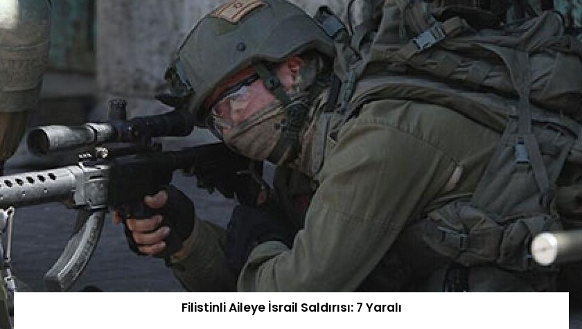 Filistinli Aileye İsrail Saldırısı: 7 Yaralı