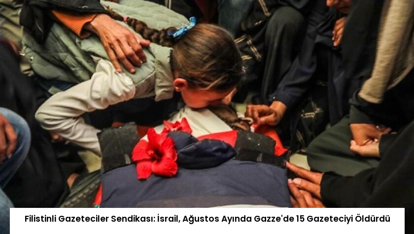 Filistinli Gazeteciler Sendikası: İsrail, Ağustos Ayında Gazze’de 15 Gazeteciyi Öldürdü