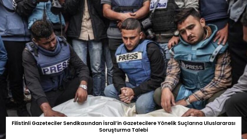 Filistinli Gazeteciler Sendikasından İsrail’in Gazetecilere Yönelik Suçlarına Uluslararası Soruşturma Talebi