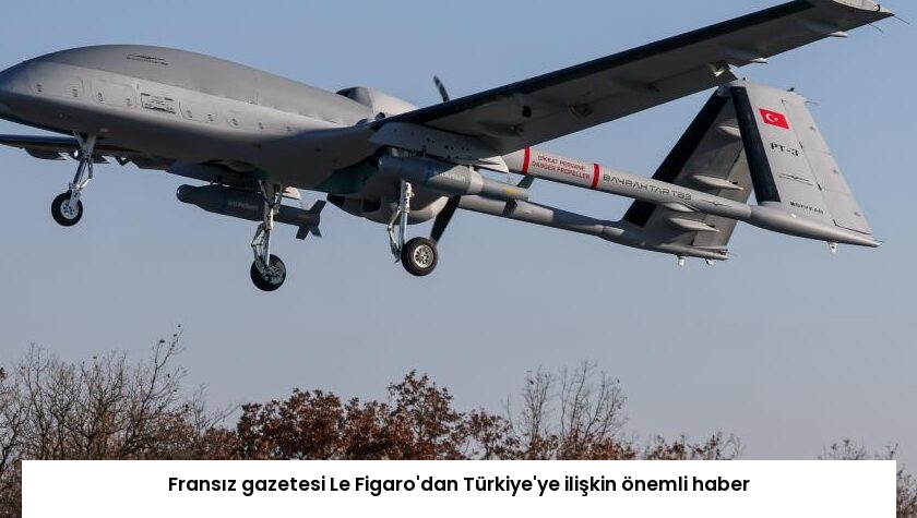 Fransız gazetesi Le Figaro’dan Türkiye’ye ilişkin önemli haber