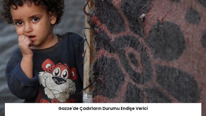 Gazze’de Çadırların Durumu Endişe Verici