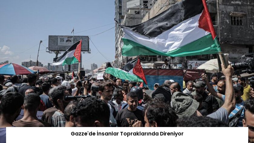 Gazze’de İnsanlar Topraklarında Direniyor