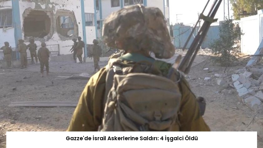 Gazze’de İsrail Askerlerine Saldırı: 4 İşgalci Öldü