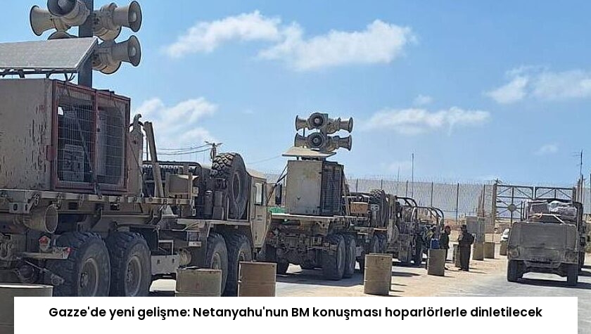 Gazze’de yeni gelişme: Netanyahu’nun BM konuşması hoparlörlerle dinletilecek